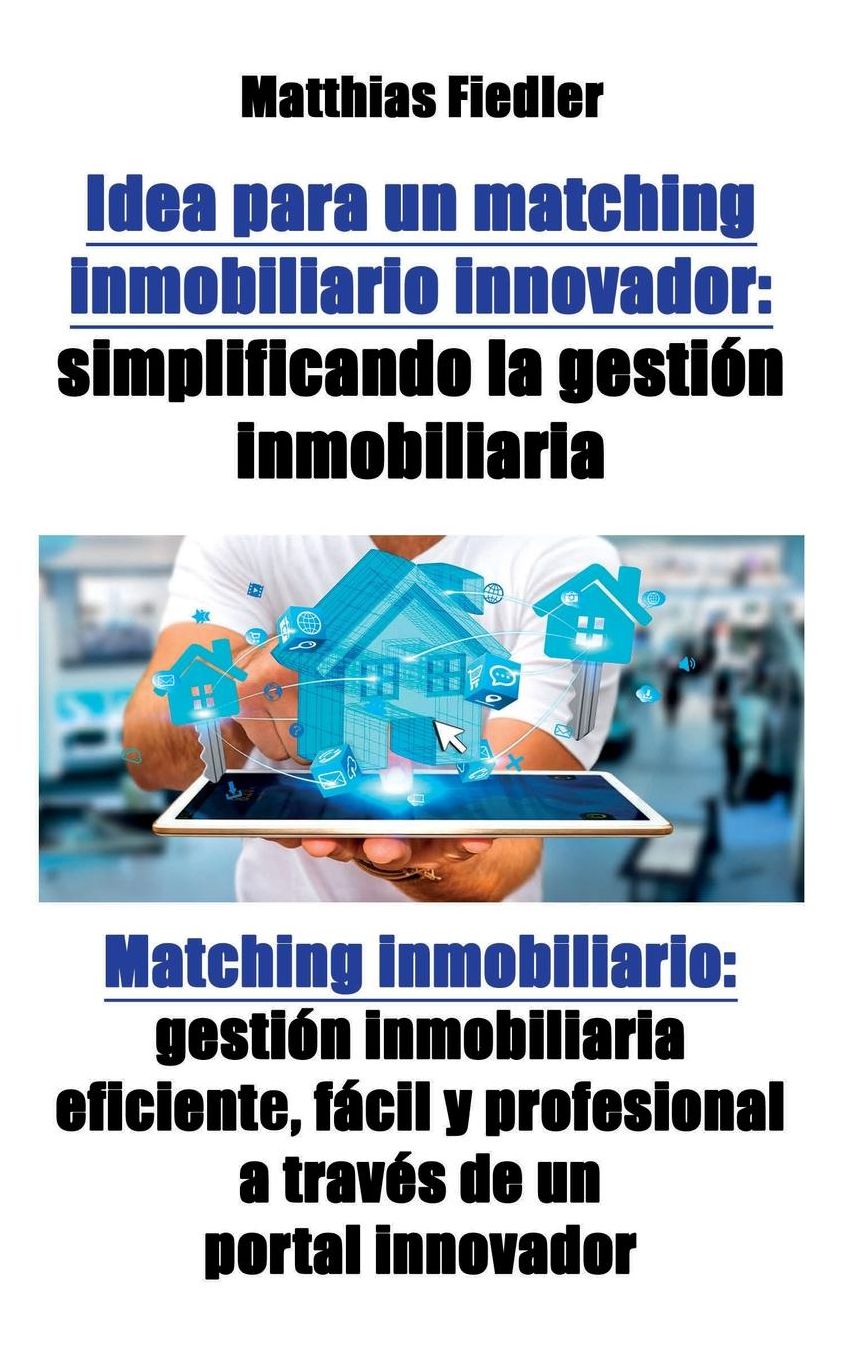 Idea para un matching inmobiliario innovador: simplificando la gestión inmobiliaria: Matching inmobiliario: gestión inmobiliaria eficiente, fácil y profesional a través de un portal innovador