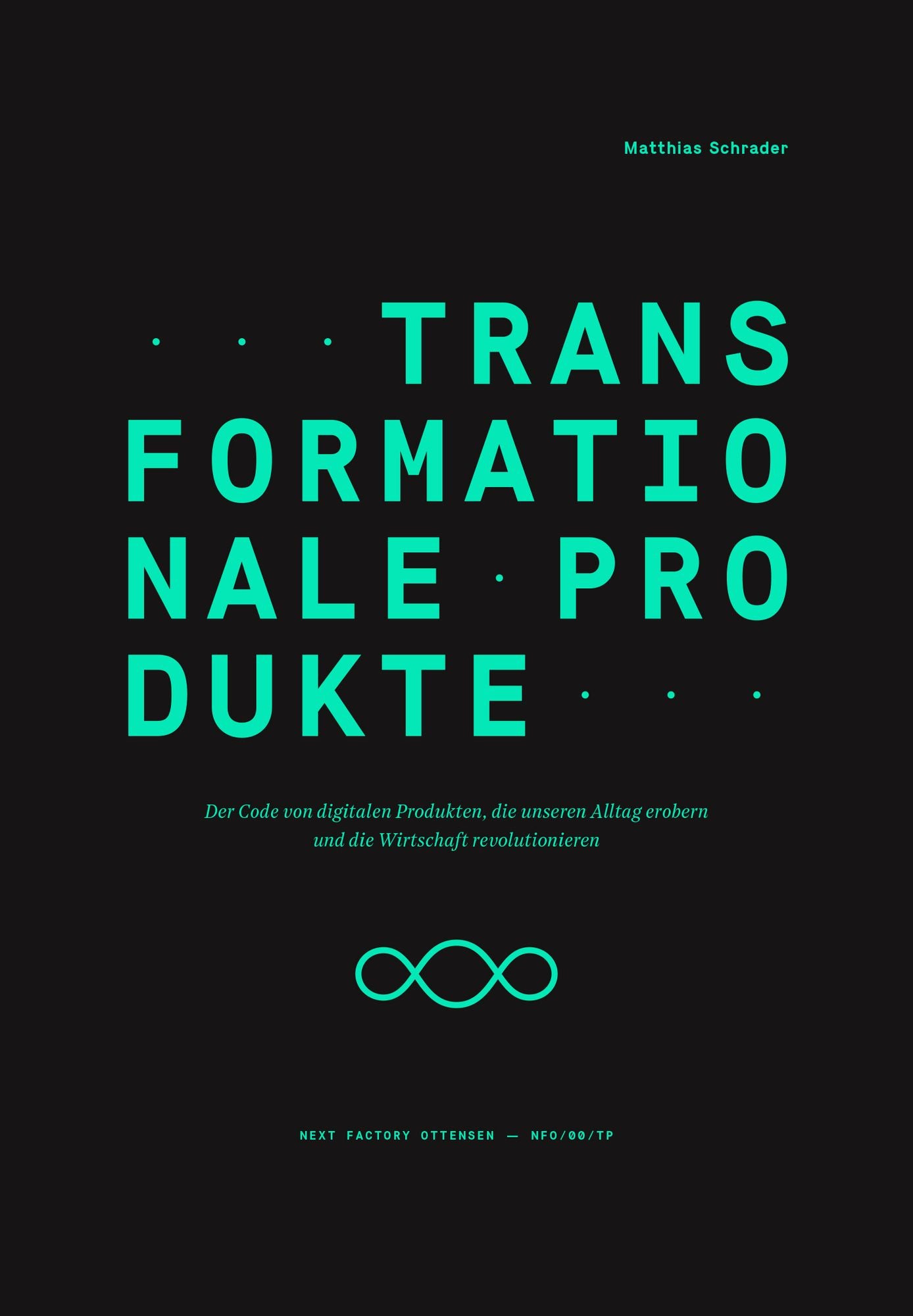 Transformationale Produkte: Der Code von digitalen Produkten, die unseren Alltag erobern und die Wirtschaft revolutionieren
