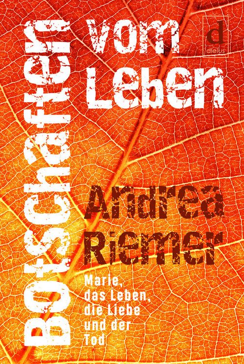 Botschaften vom Leben: Marie, das Leben, die Liebe und der Tod