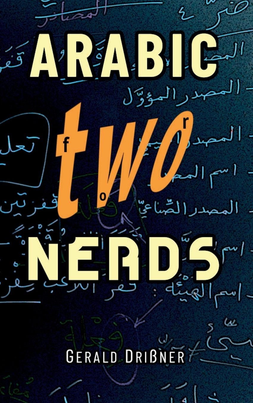 Arabic for Nerds 2: A Grammar Compendium - 450 Questions about Arabic Grammar