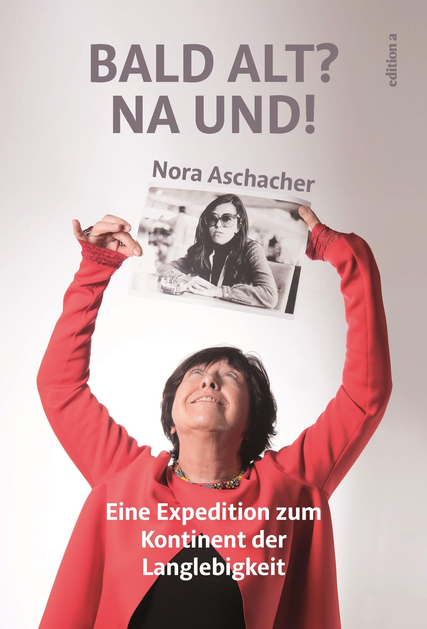 Bald alt? Na und!: Eine Expedition zum Kontinent der Langlebigkeit