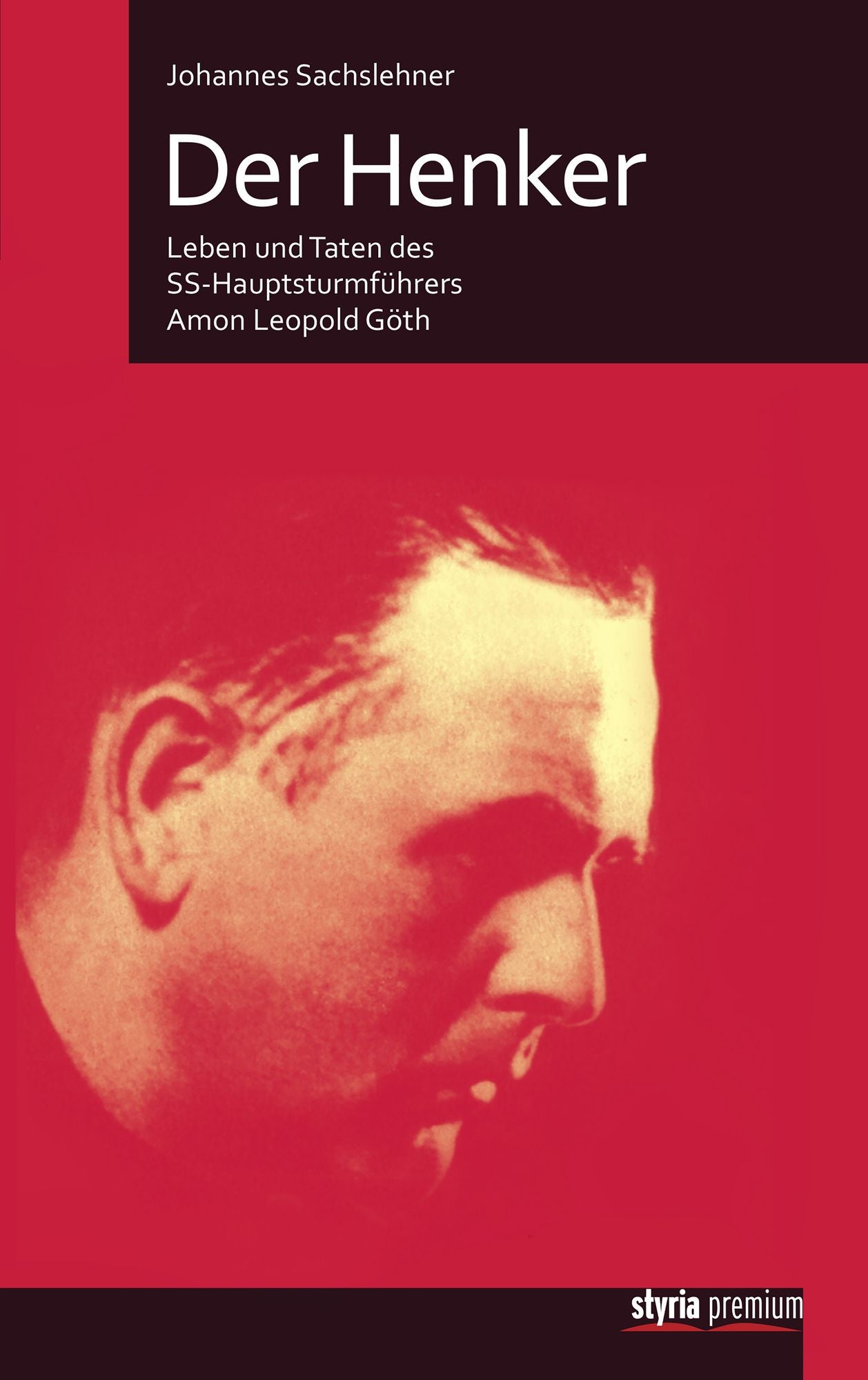 Der Henker: Leben und Taten des SS-Hauptsturmführers Amon Leopold Göth