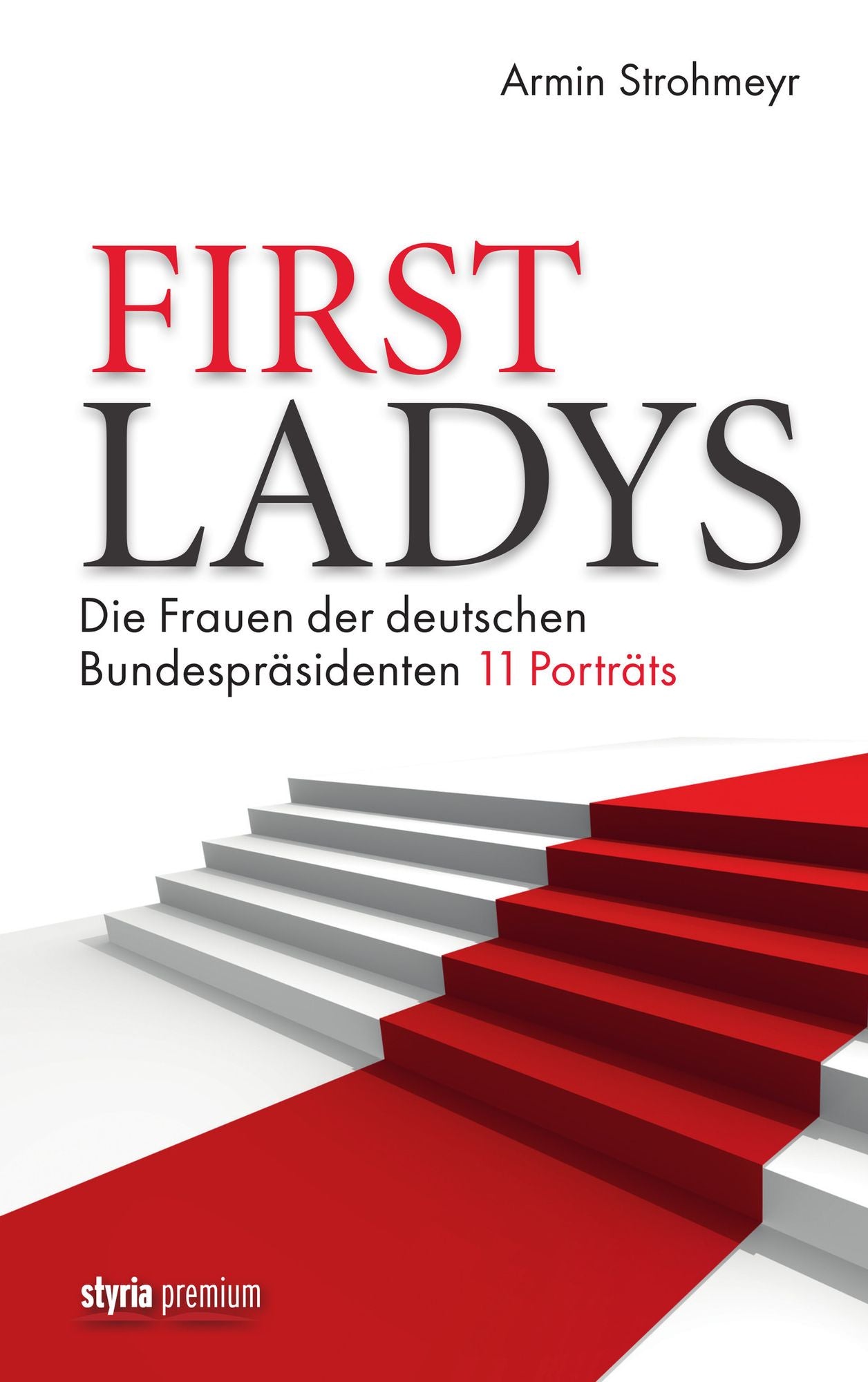 First Ladys: Die Frauen der deutschen Bundespräsidenten. 11 Porträts