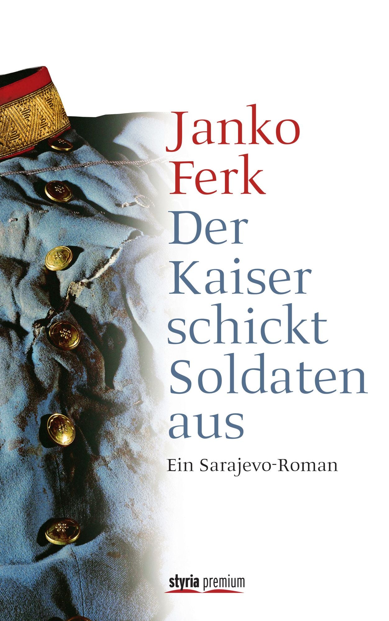 Der Kaiser schickt Soldaten aus: Ein Sarajevo-Roman