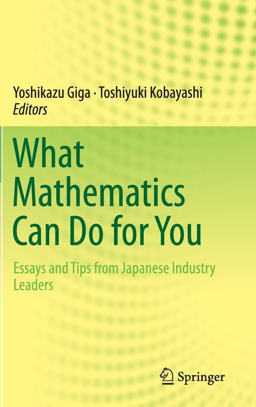 What Mathematics Can Do for You: Essays and Tips from Japanese Industry Leaders
