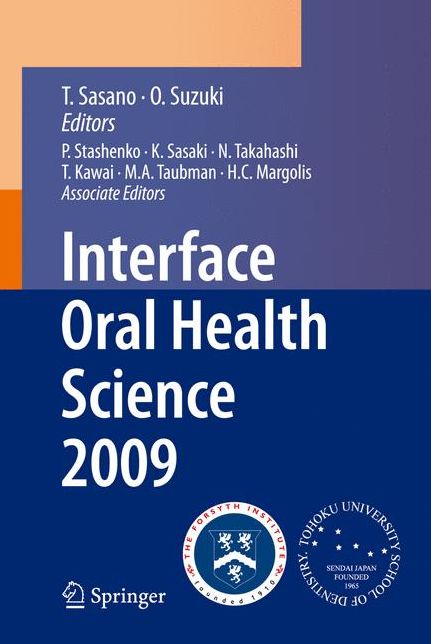 Interface Oral Health Science 2009: Proceedings of the 3rd International Symposium for Interface Oral Health Science, Held in Sendai, Japan, Between January 15 and 16, 2009 and the 1st Tohoku-Forsyth Symposium, Held in Boston, MA, USA, Between March 10 an