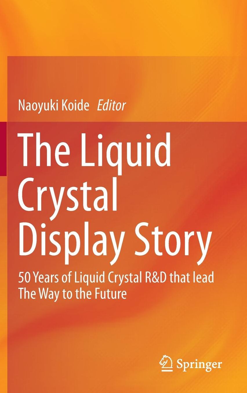The Liquid Crystal Display Story: 50 Years of Liquid Crystal R&D that lead The Way to the Future