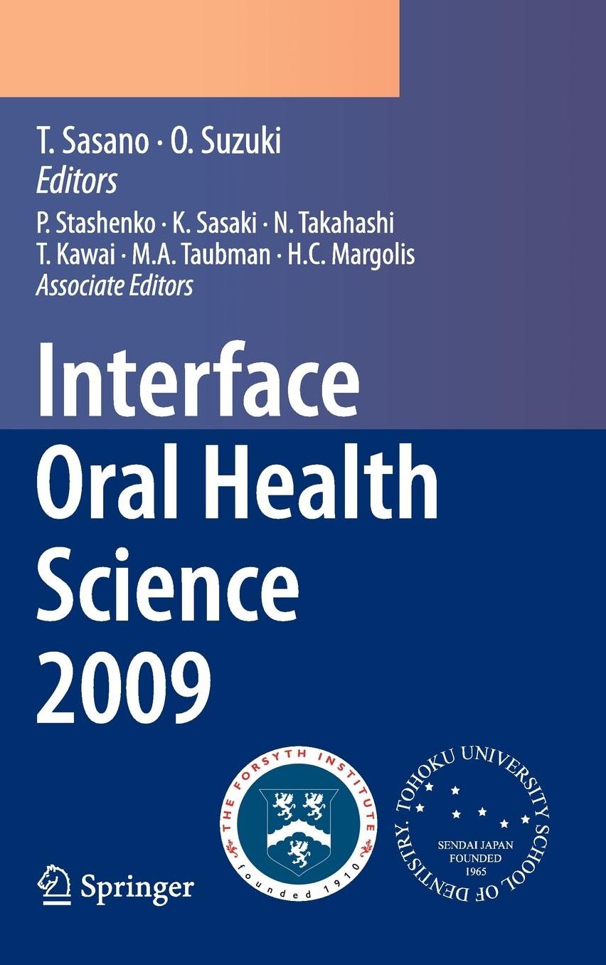 Interface Oral Health Science 2009: Proceedings of the 3rd International Symposium for Interface Oral Health Science, Held in Sendai, Japan, Between January 15 and 16, 2009 and the 1st Tohoku-Forsyth Symposium, Held in Boston, MA, USA, Between March 10 an