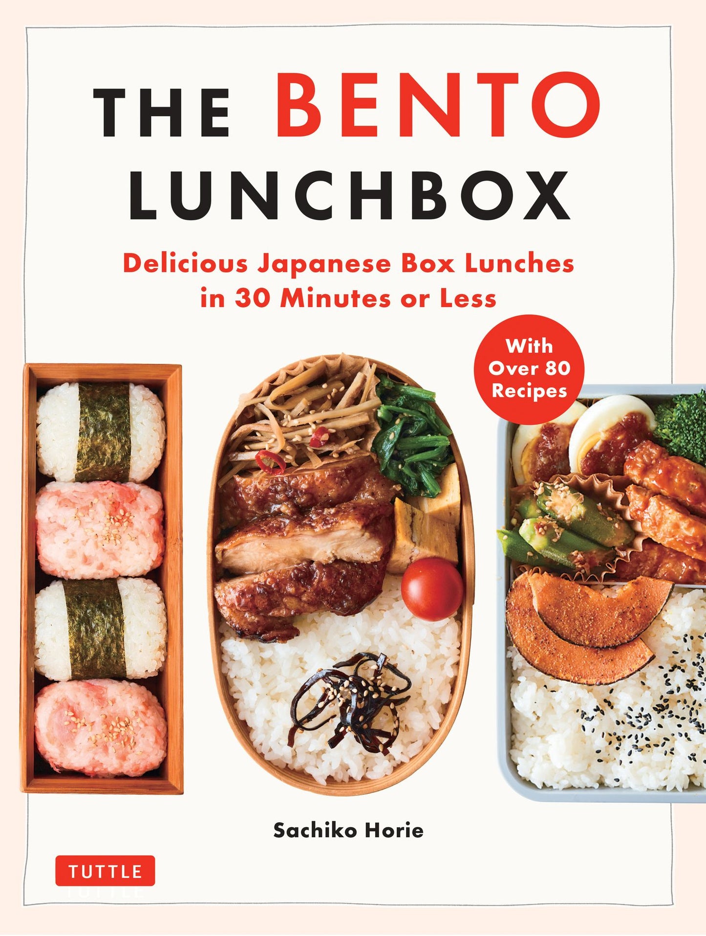 The Bento Lunchbox: Delicious Japanese Box Lunches in 30 Minutes or Less (With Over 125 Recipes)