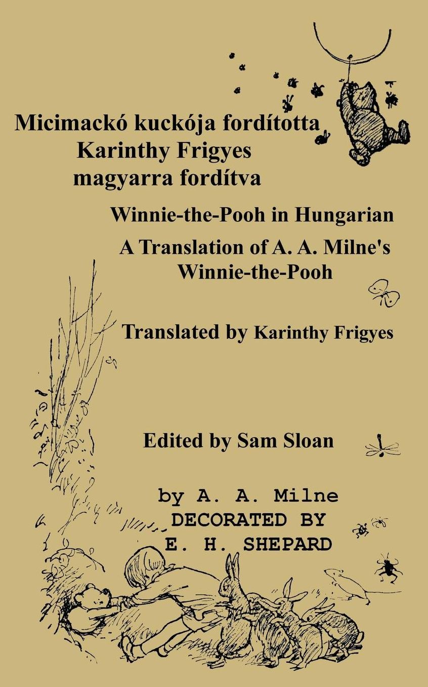 Micimacko Forditotta Karinthy Frigyes Winnie-The-Pooh Translated Into Hungarian by Karinthy Frigyes: A Translation of A. A. Milne's Winnie-The-Pooh In