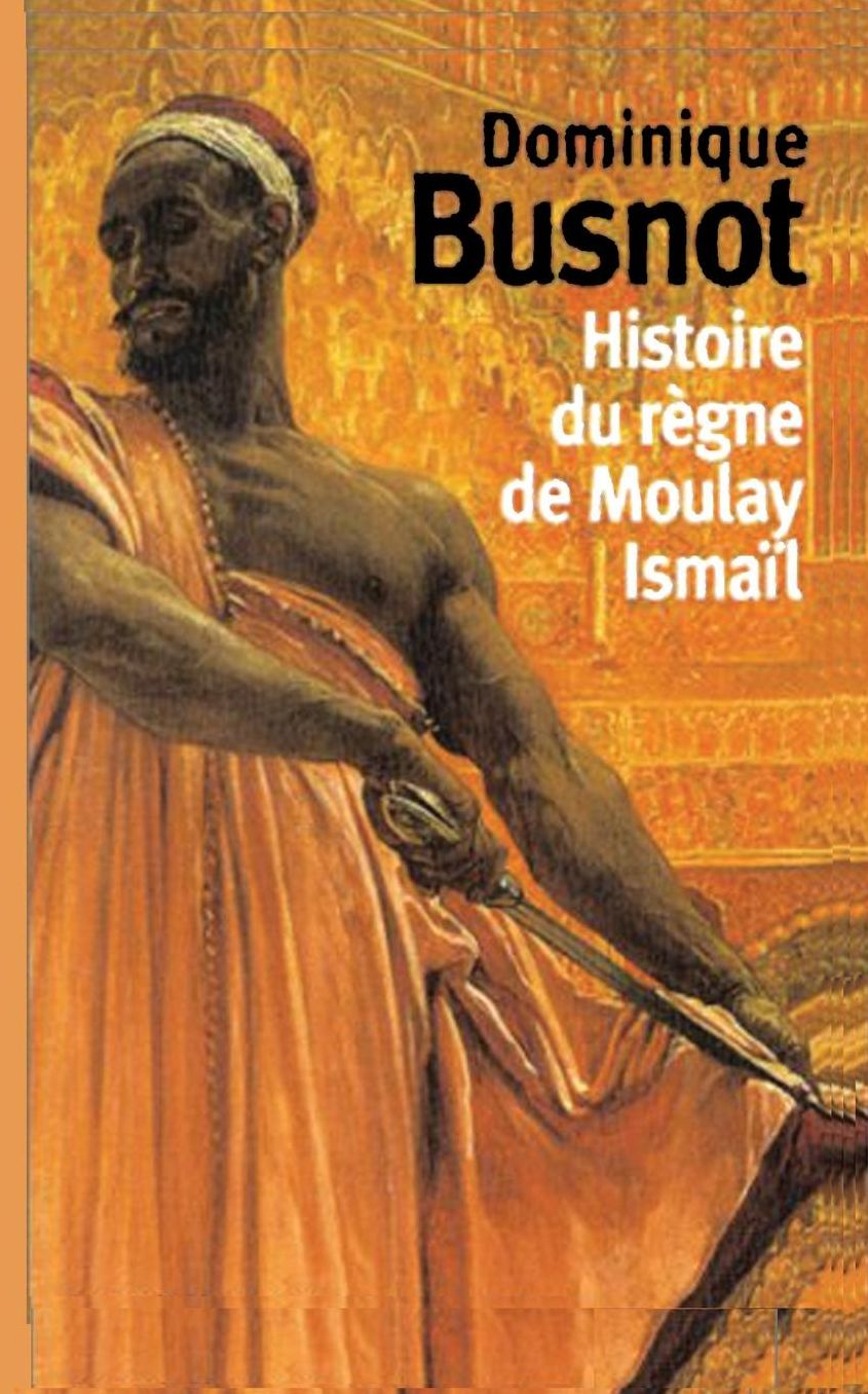 Histoire du r gne de Moulay Isma l, roi de Maroc