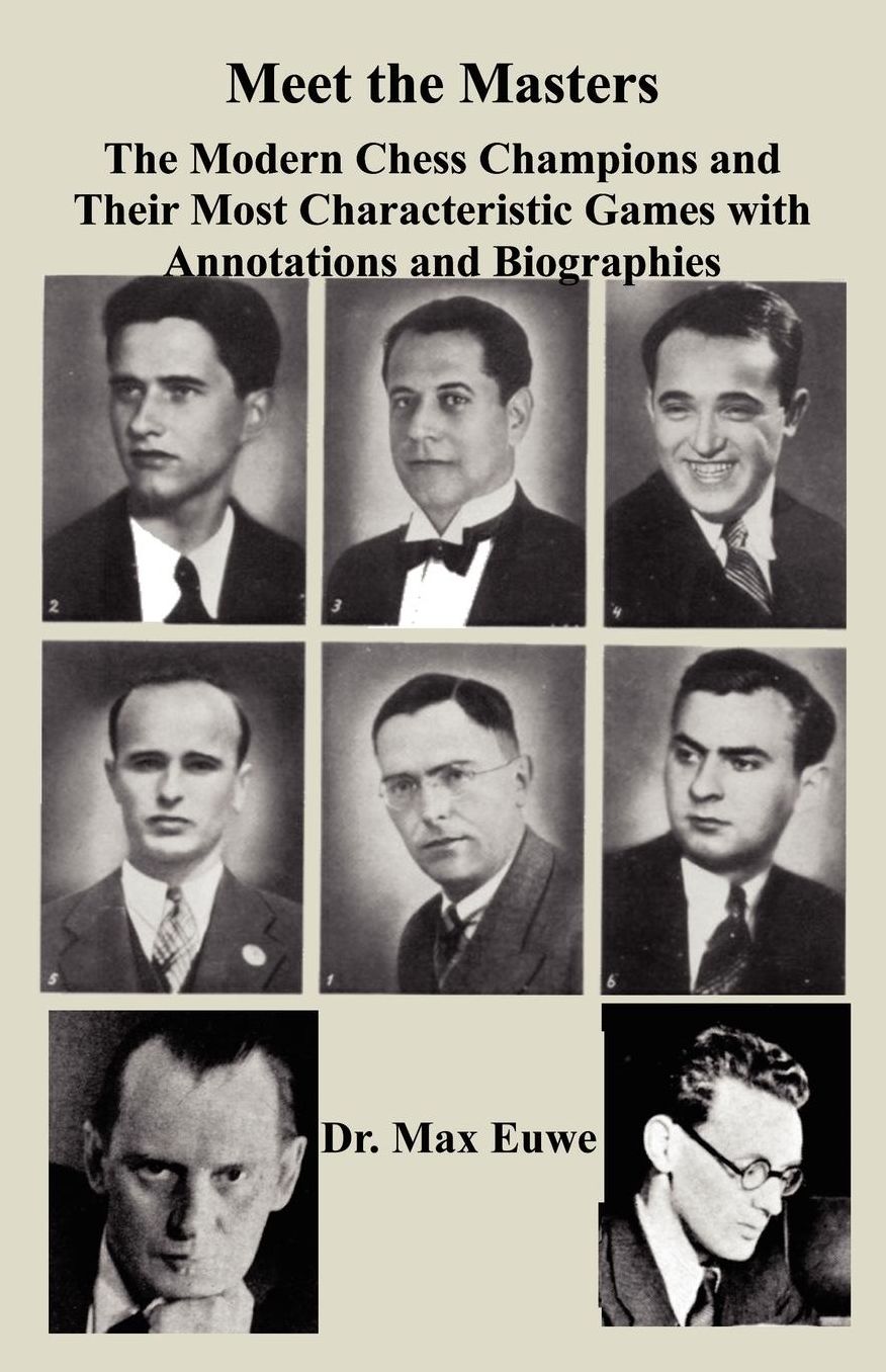 Meet the Masters the Modern Chess Champions and Their Most Characteristic Games with Annotations and Biographies