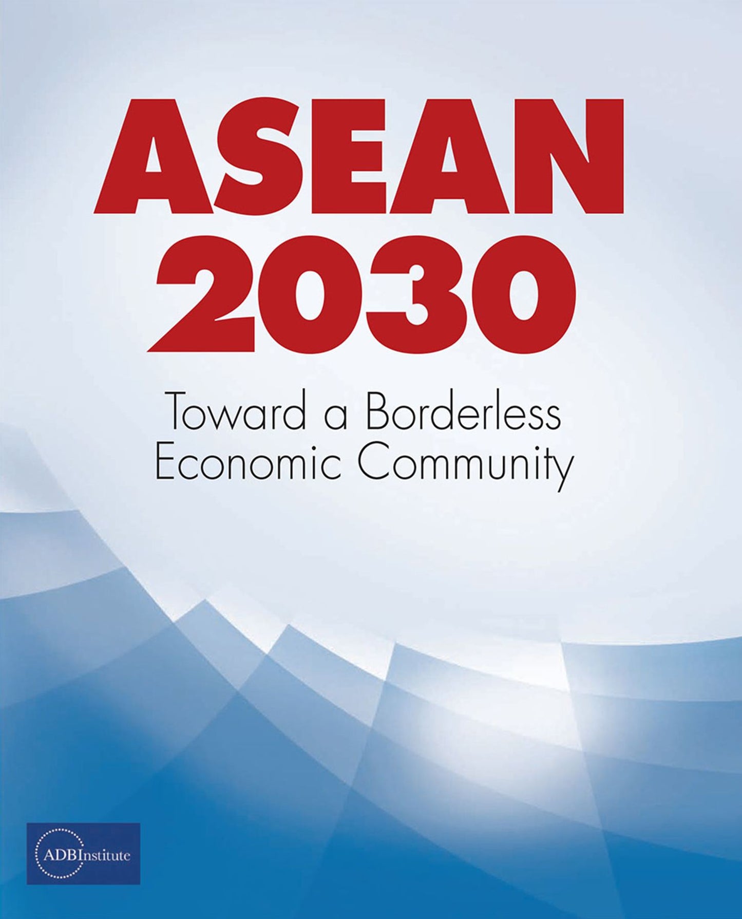 ASEAN 2030: Toward a Borderless Economic Community