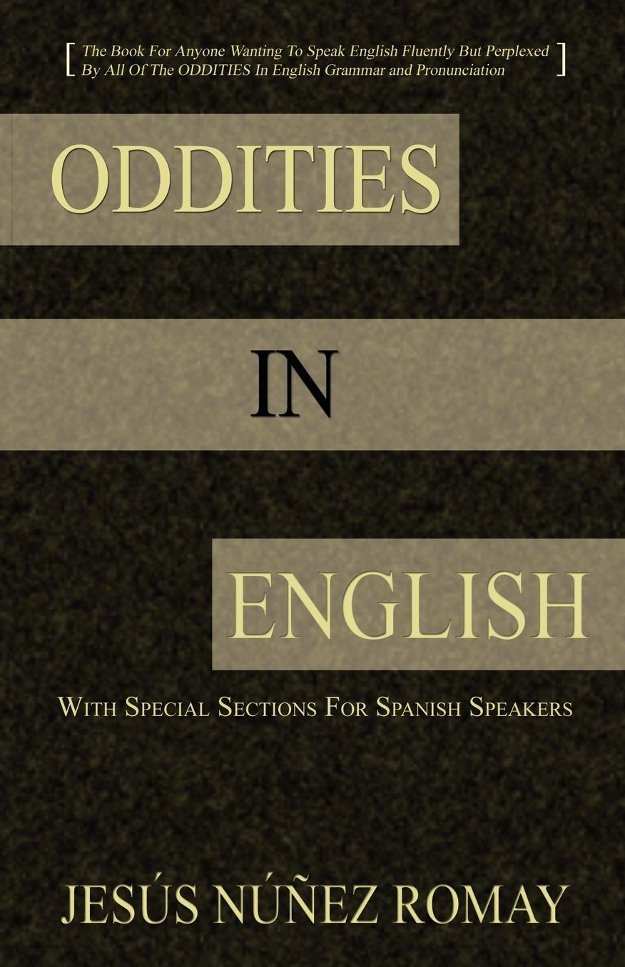 Oddities in English: For Anyone Wanting to Speak English Fluently but Perplexed by All of the Oddities in English Grammar and Pronunciation