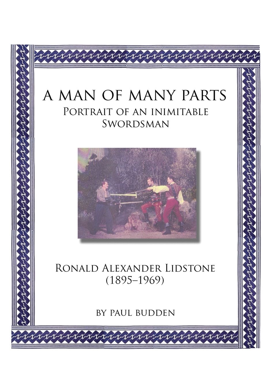 A Man of Many parts: Portrait of an Inimitable Swordsman - Ronald Alexander Lidstone