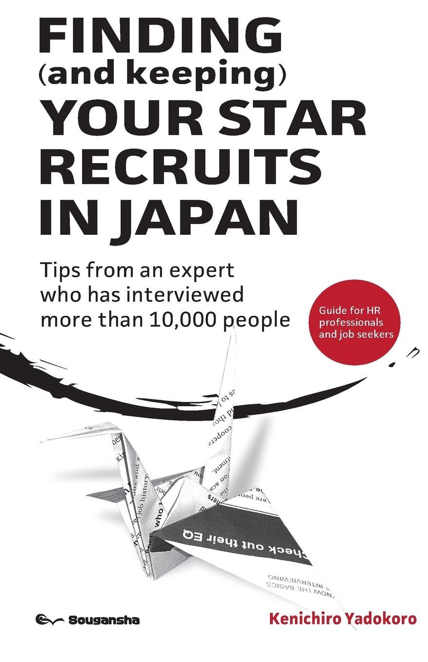 FINDING (and keeping) YOUR STAR RECRUITS IN JAPAN: Tips from an expert who has interviewed more than 10,000 people