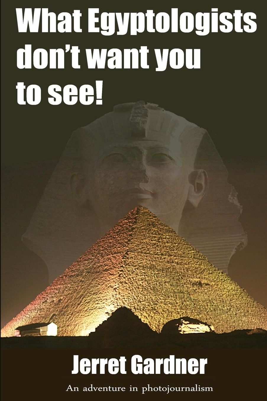 What Egyptologists don't want you to see!: An adventure in photojournalism