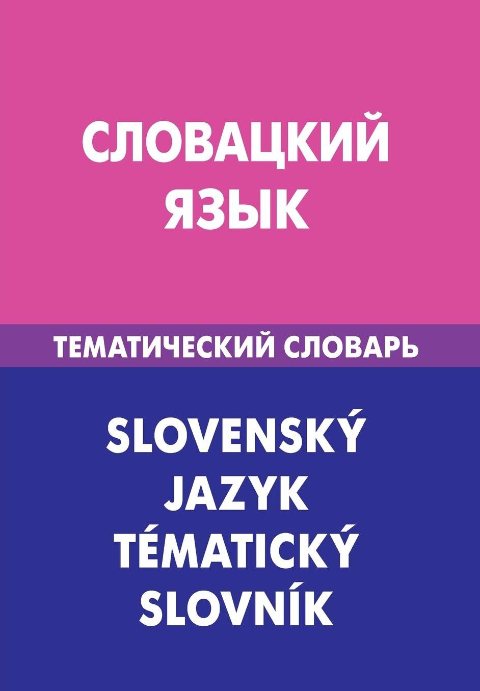 Slovackij jazyk. Tematicheskij slovar'. 20 000 slov i predlozhenij: Slovak. Thematic Dictionary for Russians. 20 000 words and sentences