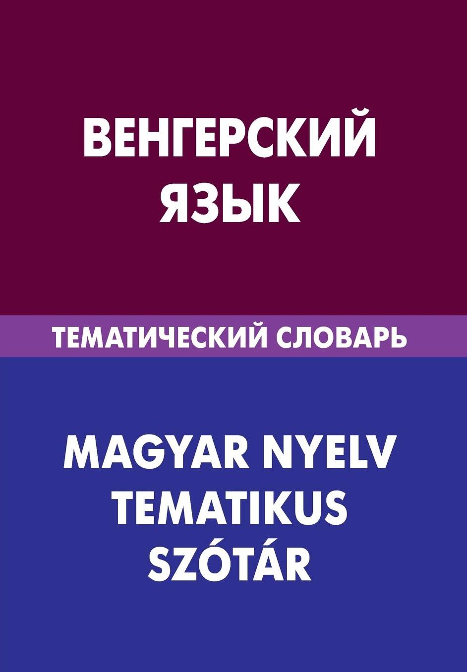 Vengerskij jazyk. Tematicheskij slovar'. 20 000 slov i predlozhenij: Hungarian. Thematic Dictionary for Russians. 20 000 words and sentences