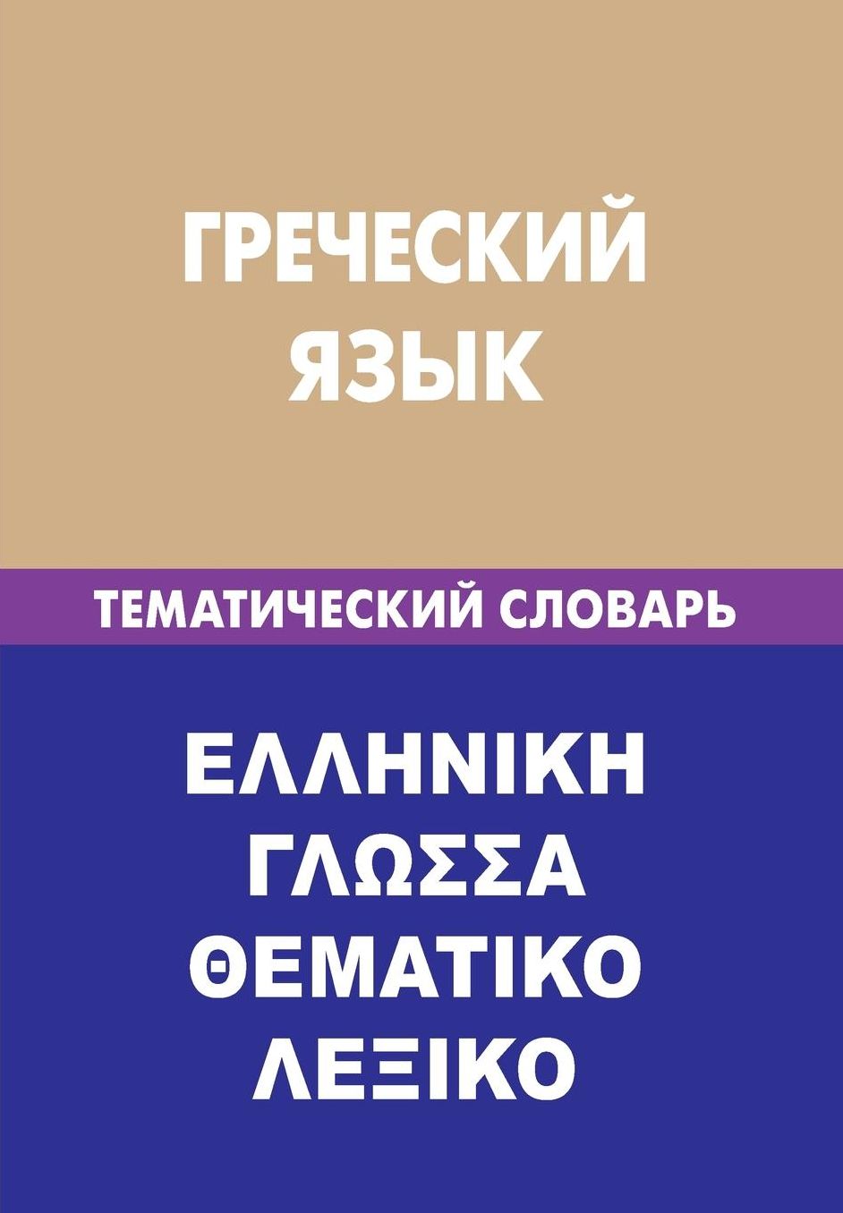 Grecheskij jazyk. Tematicheskij slovar'. 20 000 slov i predlozhenij: Greek. Thematic Dictionary for Russians. 20 000 words and sentences