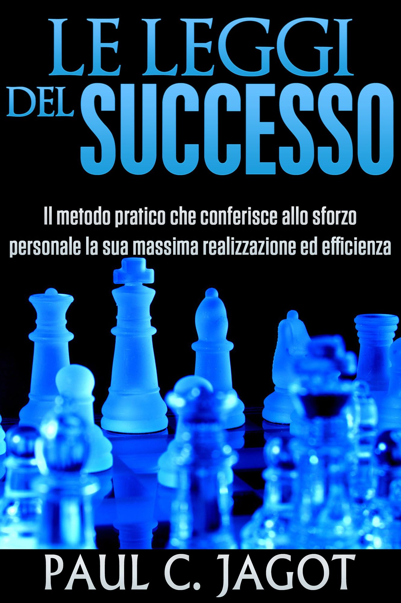 Le Leggi del Successo: Il Metodo pratico che conferisce allo sforzo personale la sua massima realizzazione ed efficienza