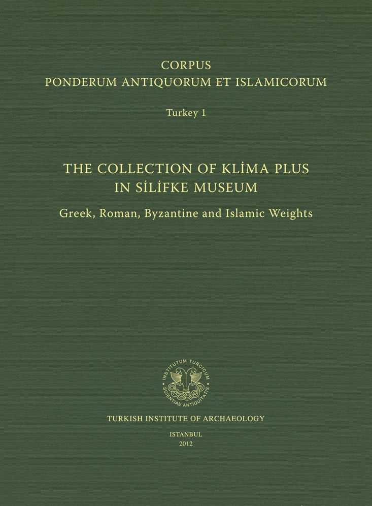 Corpus Ponderum Antiquorum et Islamicorum Turkey 1: The Collection of Klima Plus in Silifke Museum. Greek, Roman, Byzantine and Islamic Weights