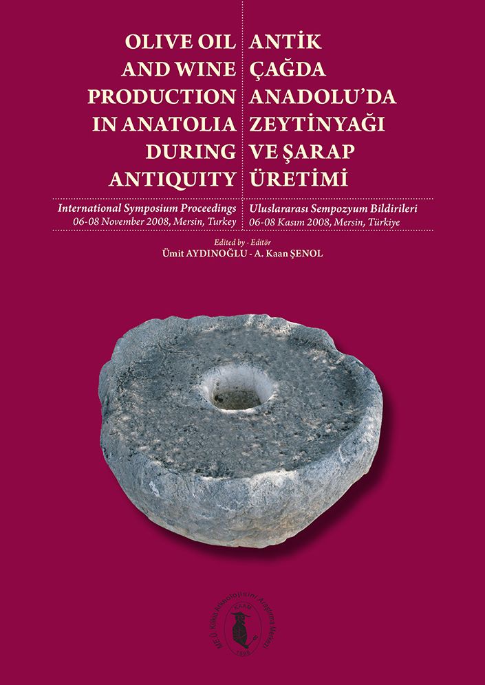 Antikcagda Anadolu'da Zeytinyagi ve Sarap Uretimi / Olive Oil and Wine Production in Anatolia During Antiquity: Internatiional Symposium proceedings, 06-08 November 2008, Mersin, Turkey