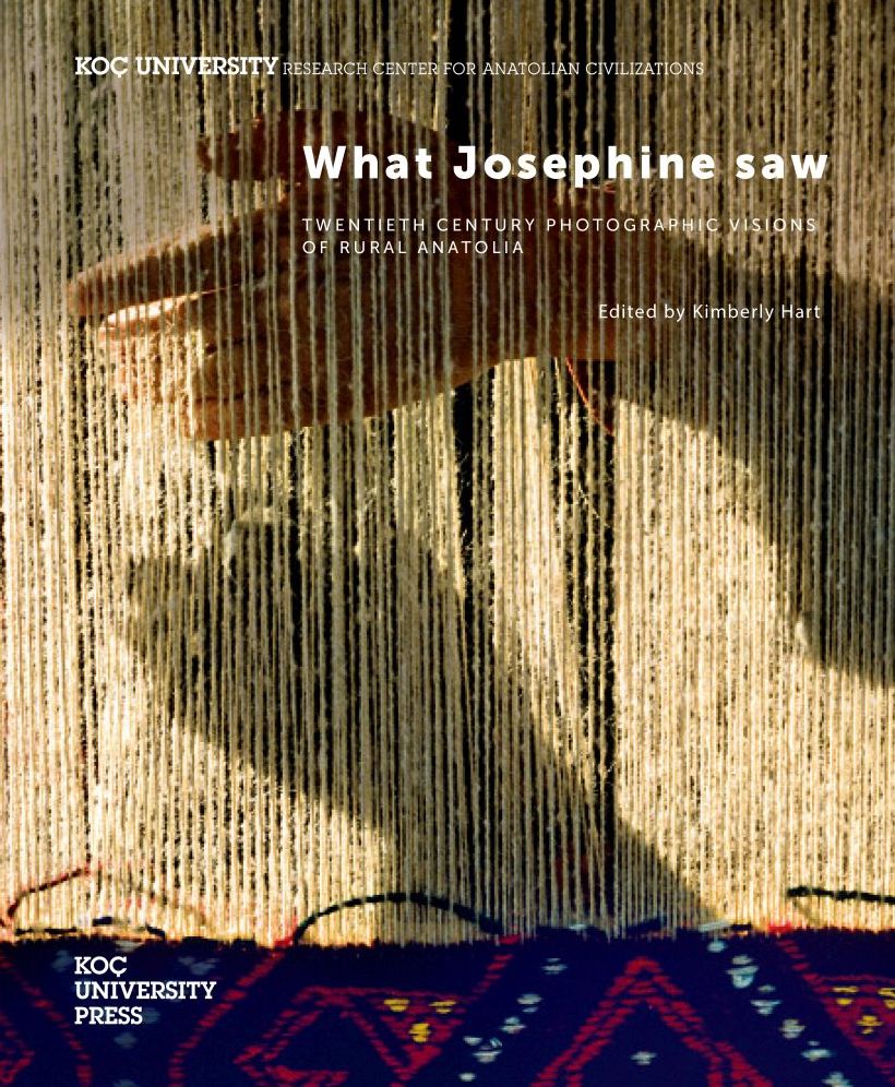 What Josephine Saw: Twentieth Century Photographic Visions of Rural Anatolia edited by Kimberly Hart