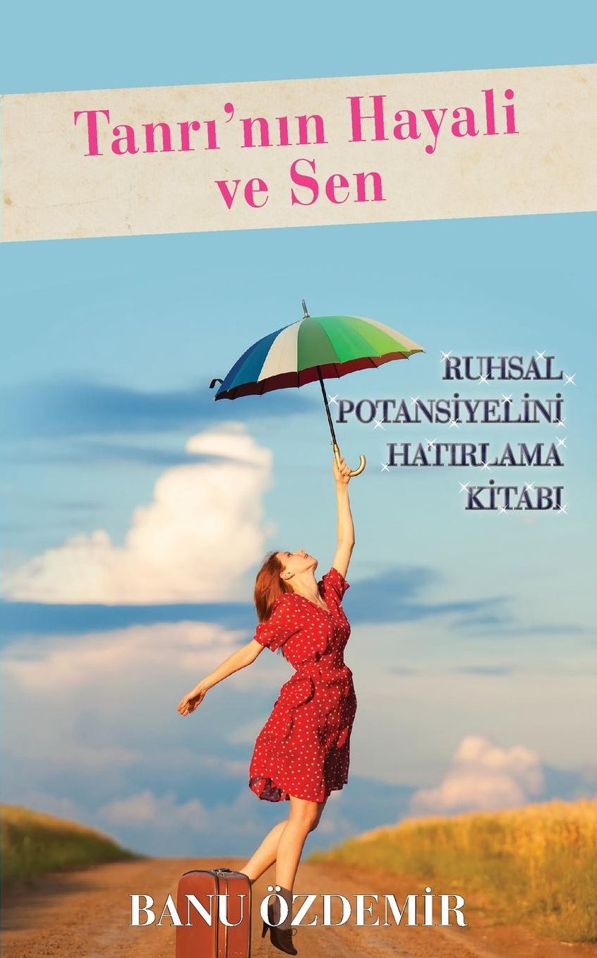 Tanri'nin Hayali ve Sen: Ruhsal Potansiyelini Hatirlama Kitabi
