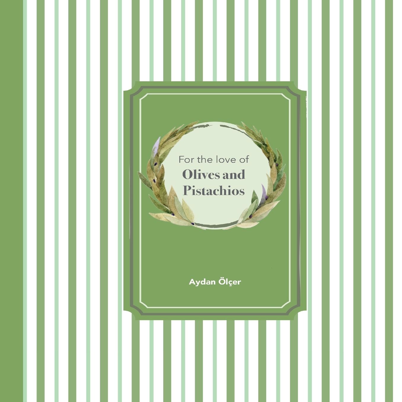 For the Love of Olives and Pistachios: Recipes through Three Family Generations