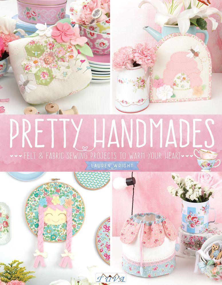 Pretty Handmades: Felt and Fabric Sewing Projects to Warm Your Heart