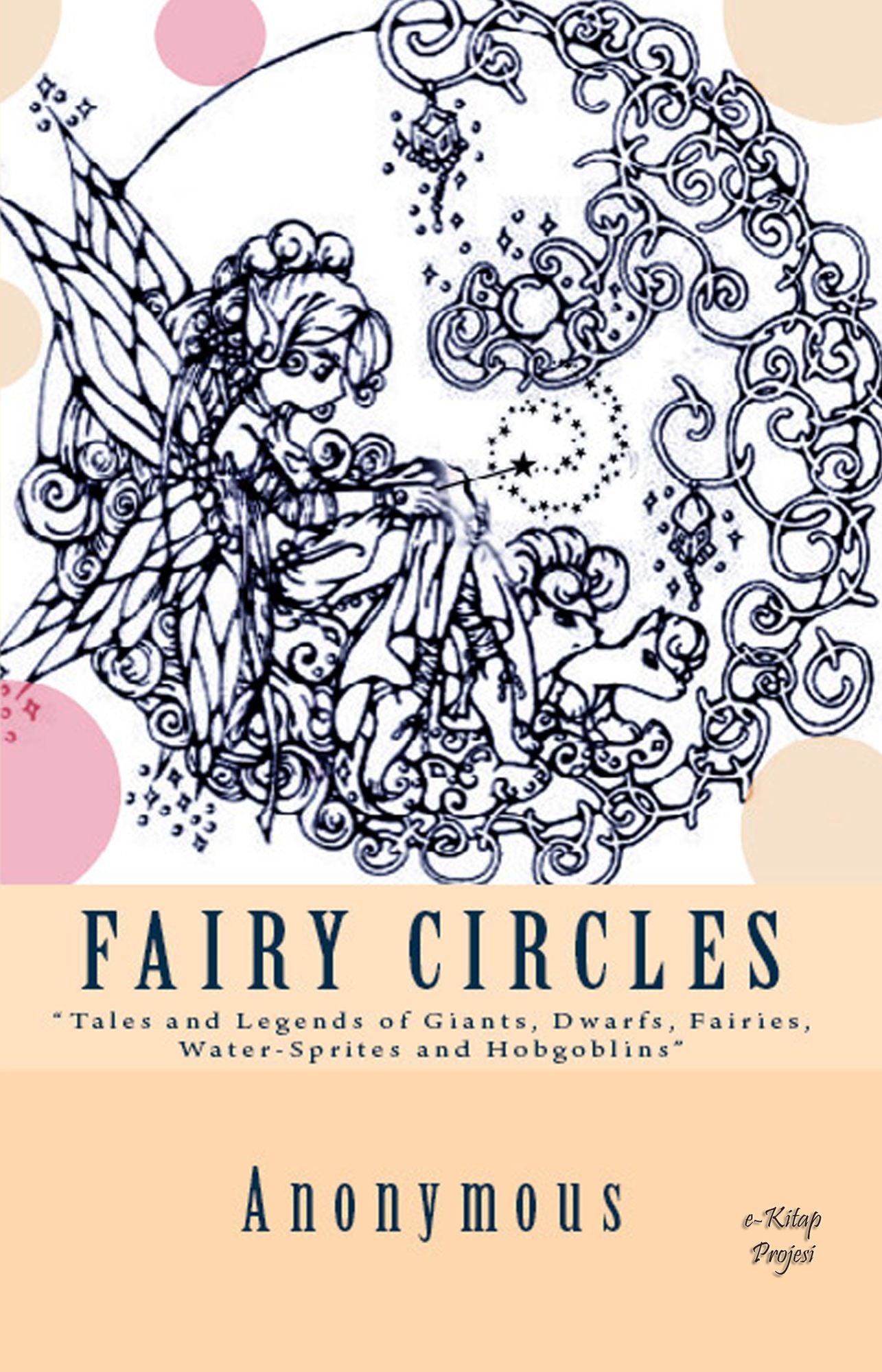 Fairy Circles: [Tales and Legends of Giants, Dwarfs, Fairies, Water-Sprites and Hobgoblins]