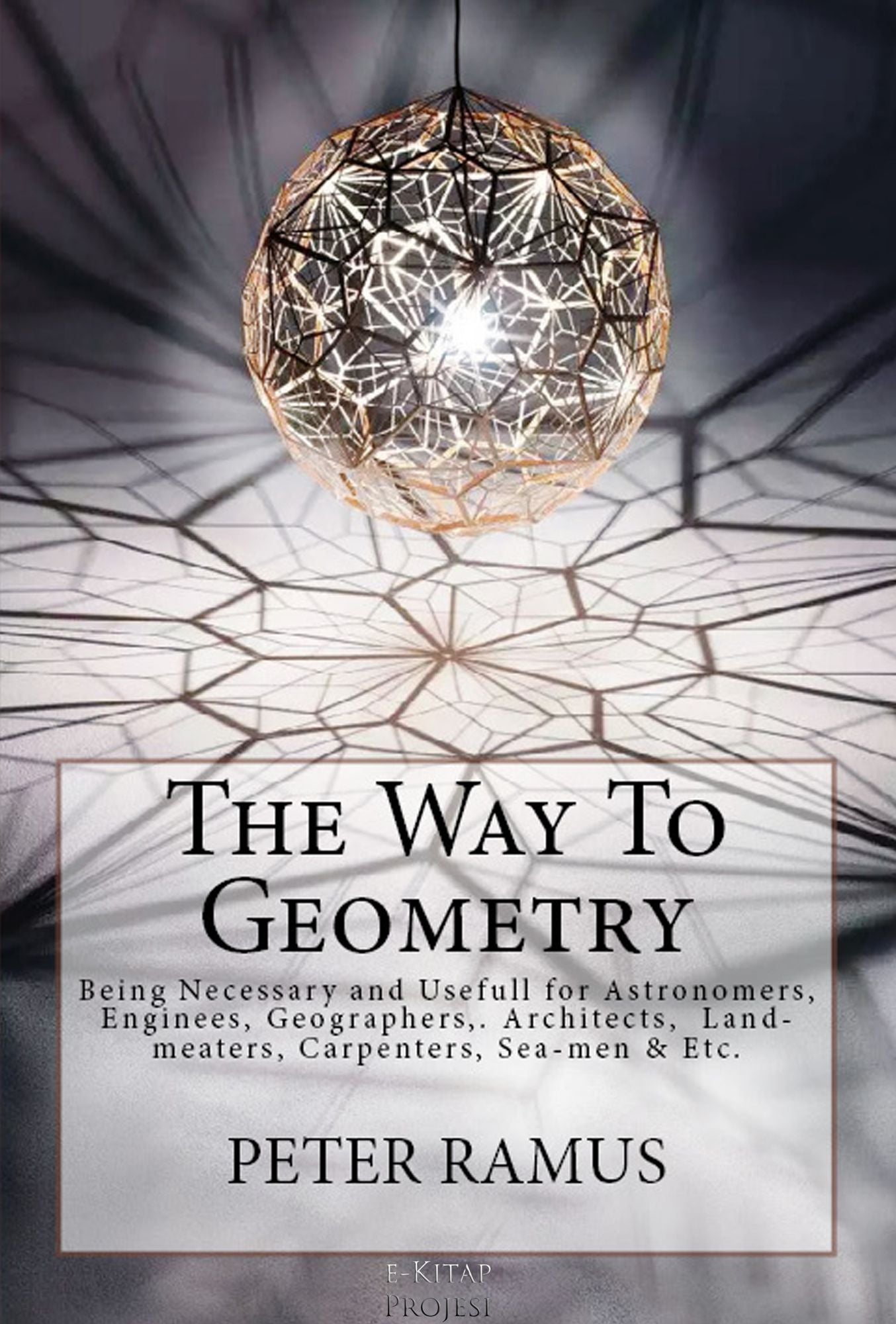 The Way To Geometry: [Being Necessary and Usefull for Astronomers, Enginees, Geographers,. Architects, Land-meaters, Carpenters, Sea-men & Etc.]