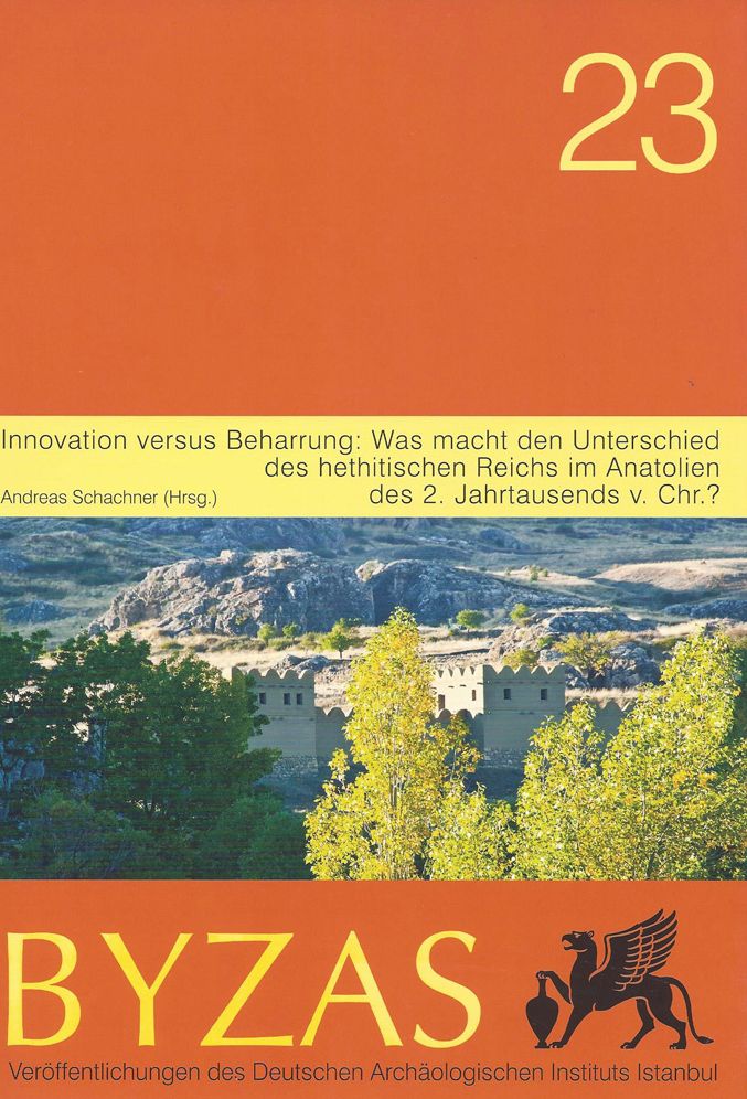 Byzas 23, Innovation versus Beharrung: Was macht den Unterschied des hethitischen Reichs im Anatolien des 2. Jahrtausends v. Chr.?