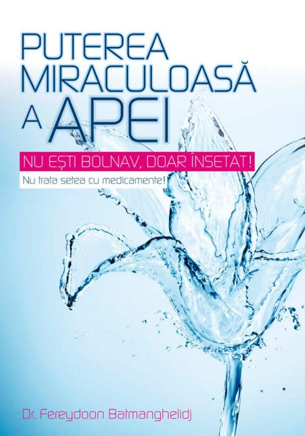 Puterea miraculoasă a apei. Nu ești bolnav, doar însetat! Nu trata setea cu medicamente!