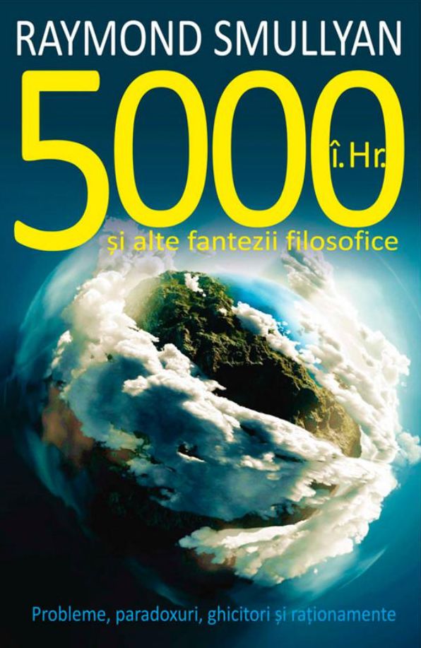 5000 î.Hr. și alte fantezii filosofice. Probleme, paradoxuri, ghicitori și raționamente