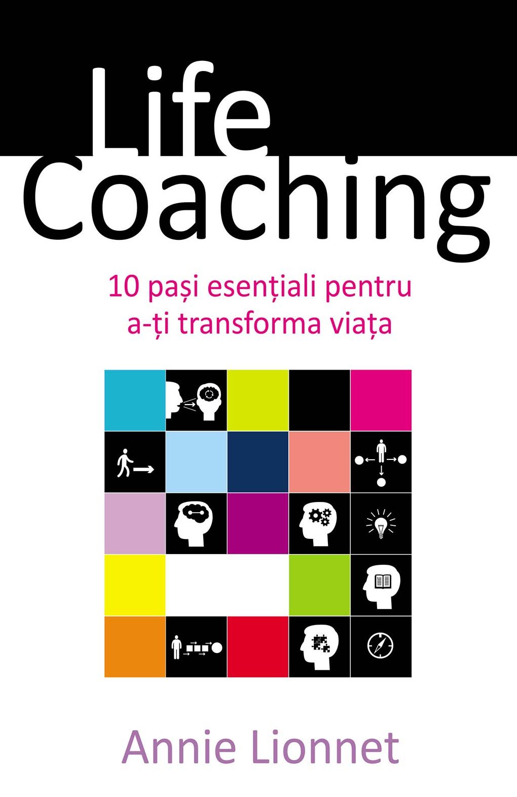 Life Coaching. 10 pași esențiali pentru a-ți transforma viața