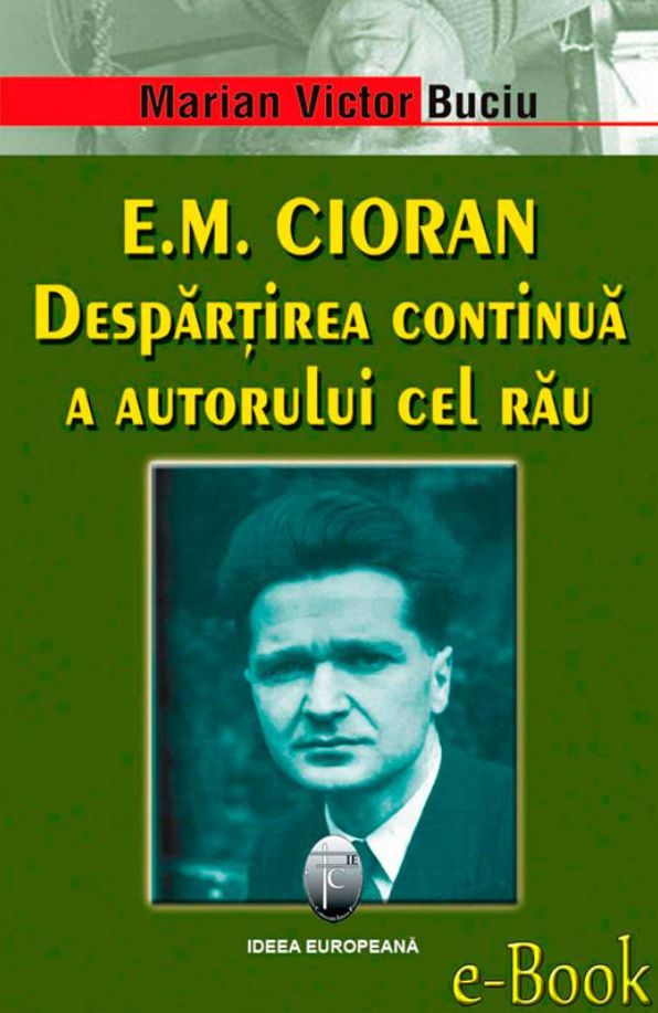 E.M. Cioran. Despărțirea continuă a autorului cel rău