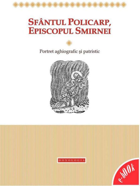 Sfântul Policarp, Episcopul Smirnei - portret aghiografic și patristic