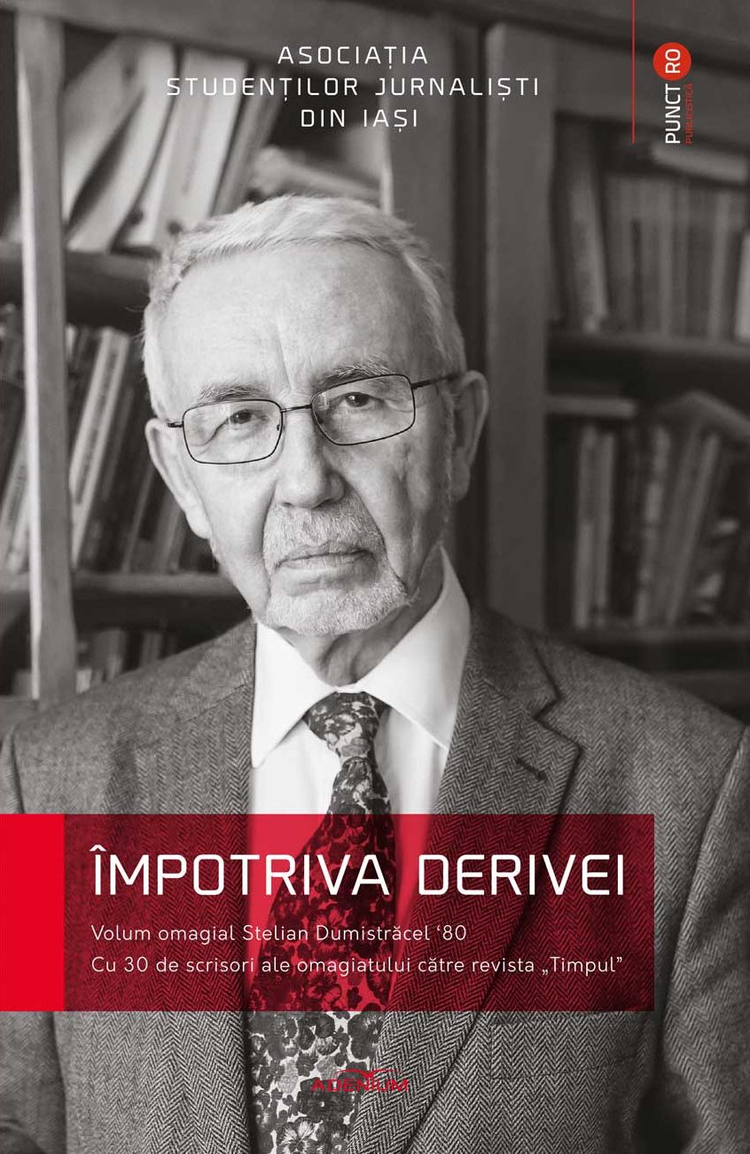Împotriva derivei. Volum omagial Stelian Dumistracel '80. Cu 30 de scrisori ale omagiatului catre revista "Timpul"