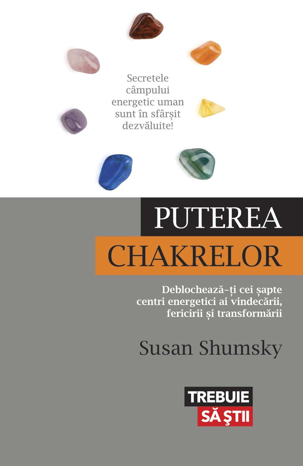 Puterea chakrelor. Deblochează-ți cei șapte centri energetici ai vindecării, fericirii și transformării
