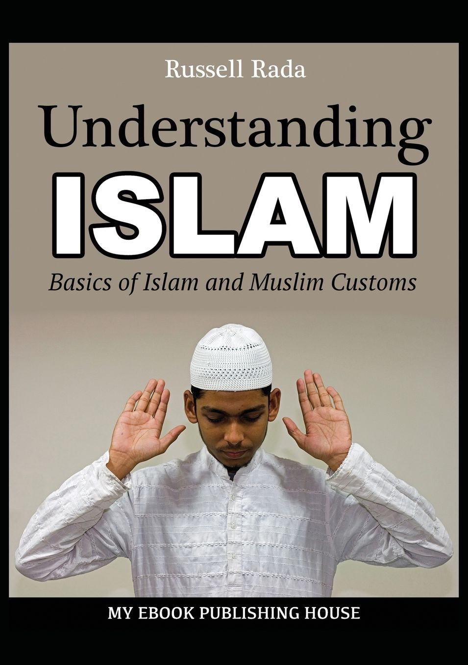 Understanding Islam: Basics of Islam and Muslim Customs