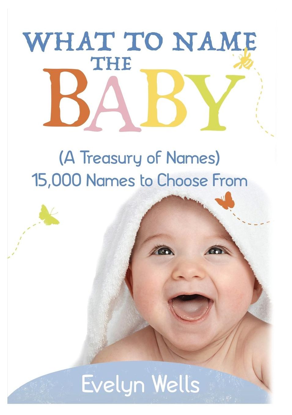 What To Name The Baby (A Treasury of Names): 15,000 Names to Choose From