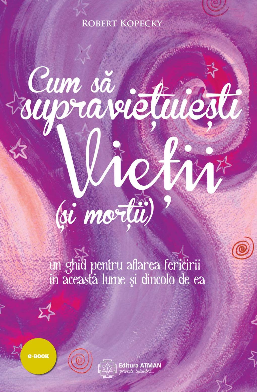 Cum să supraviețuiești vieții (și morții). Un ghid pentru aflarea fericirii în această lume și dincolo de ea