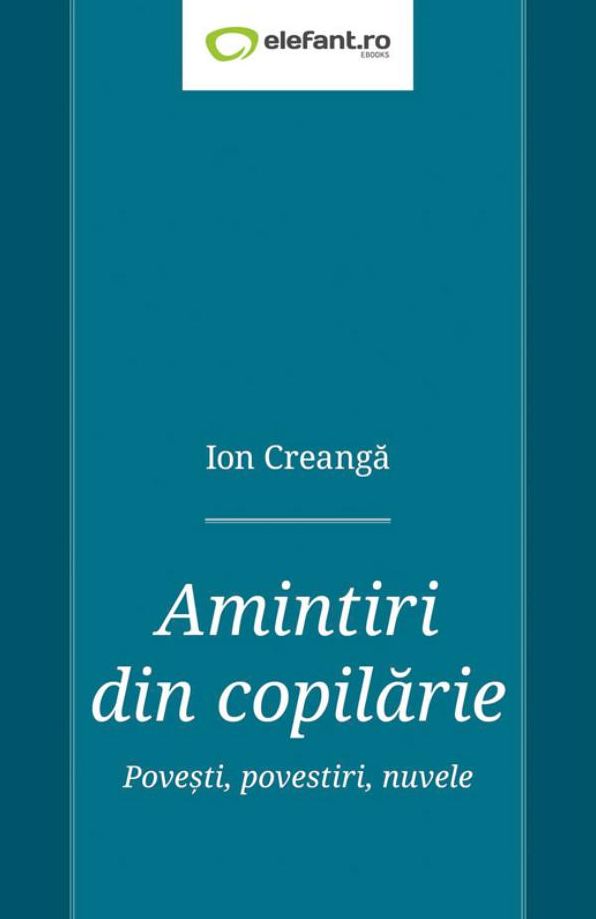 Amintiri din copilarie. Povesti, povestiri, nuvele