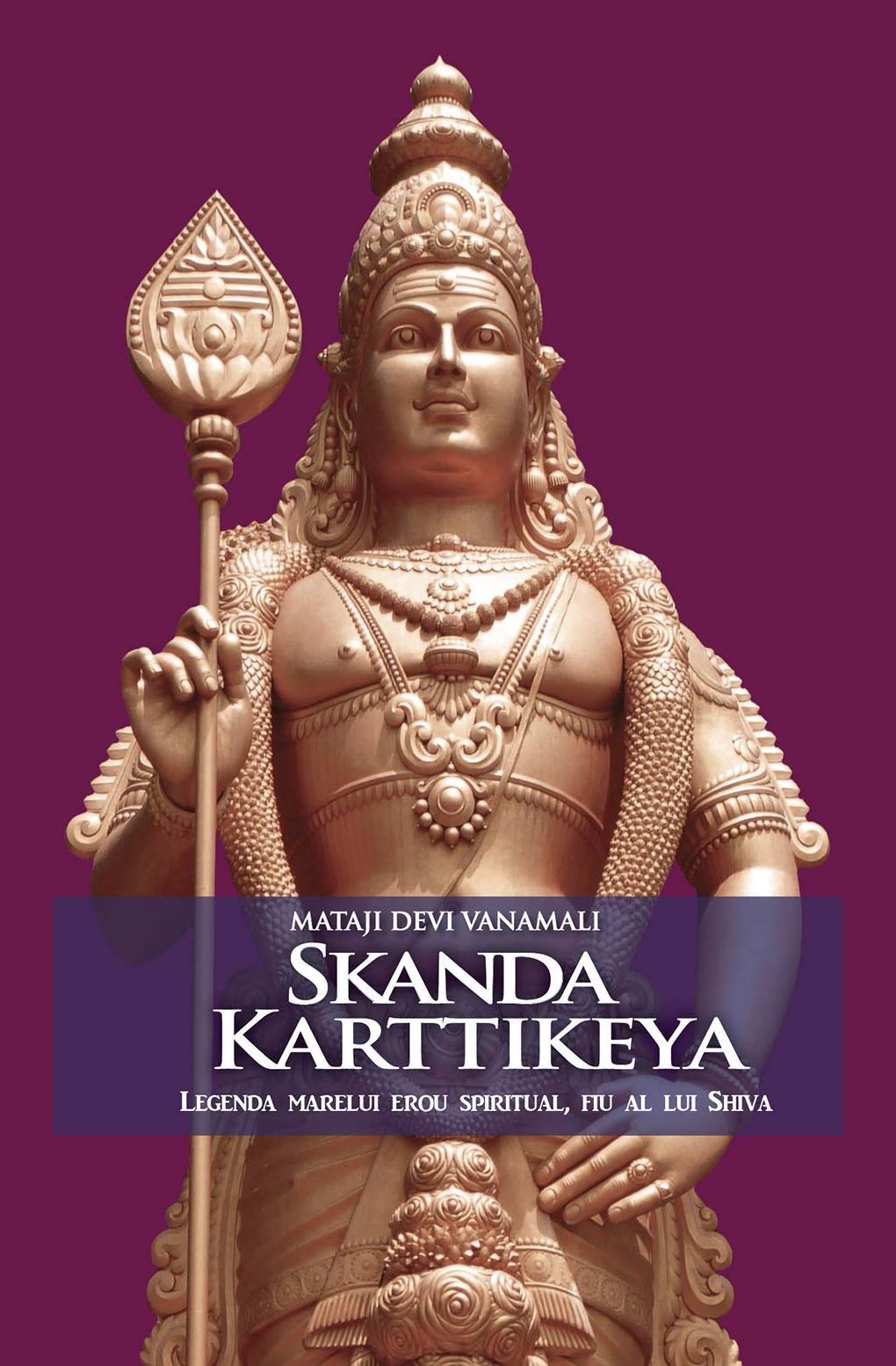 Skanda Karttikeya. Legenda marelui erou spiritual, fiu al lui Shiva