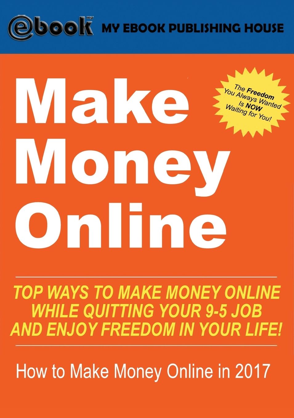 Make Money Online: Top Ways to Make Money Online While Quitting Your 9-5 Job and Enjoy Freedom In Your Life! (How to Make Money Online, 2017)
