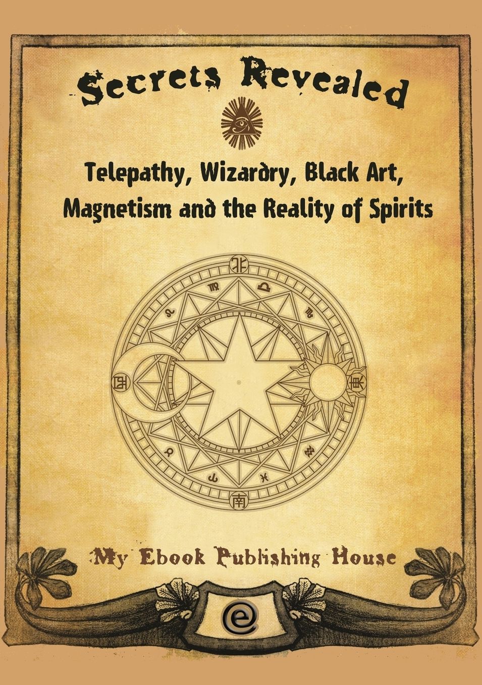 Secrets Revealed: Telepathy, Wizardry, Black Art, Magnetism and the Reality of Spirits