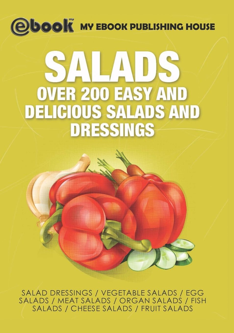 Salads: Over 200 Easy and Delicious Salads and Dressings