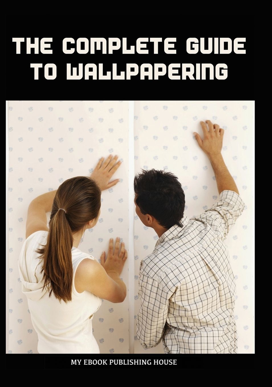 The Complete Guide to Wallpapering